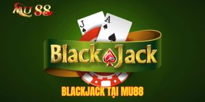 Blackjack Tại Mu88| Tips Chơi Hiệu Quả Cho Newbie 2025