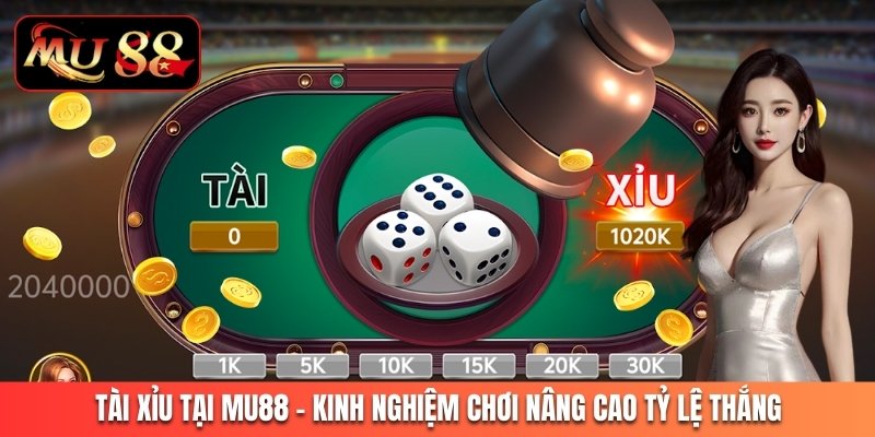 Tài Xỉu Tại MU88 – Kinh Nghiệm Chơi Nâng Cao Tỷ Lệ Thắng