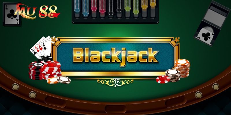 Tổng quan trò bài Blackjack tại Mu88